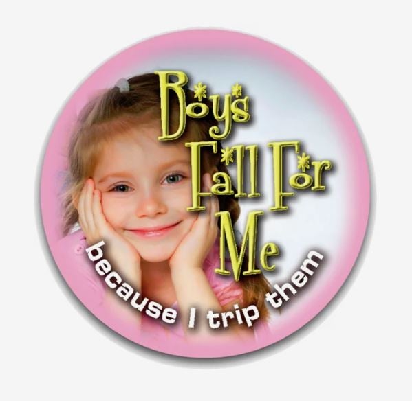 A photo showing a young girl that says Boys Fall For Me Because I Trip Them, with a pink border, printed on a circular magnet.